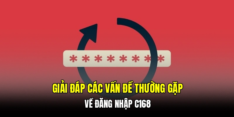 Giải đáp các vấn đề thường gặp về đăng nhập C168