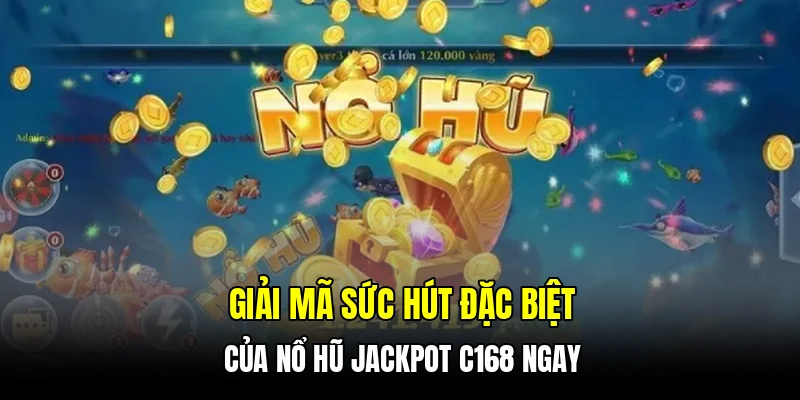 Giải mã sức hút đặc biệt của nổ hũ jackpot C168 ngay