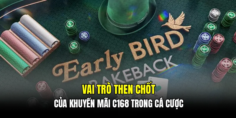 Vai trò then chốt của khuyến mãi C168 trong cá cược